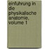 Einfuhrung in Die Physikalische Anatomie, Volume 1