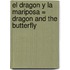 El Dragon y la Mariposa = Dragon and the Butterfly
