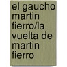 El Gaucho Martin Fierro/La Vuelta de Martin Fierro by Jose Hernandez