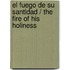 El fuego de Su santidad / The Fire of His Holiness