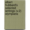 Elbert Hubbard's Selected Writings (V.2) Olympians door Fra Elbert Hubbard