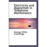 Electricity And Magnetism In Telephone Maintenance by George Willis Cummings