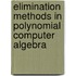 Elimination Methods In Polynomial Computer Algebra
