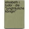 Elisabeth I. Tudor - Die "jungfräuliche Königin" door Ernst Probst