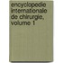 Encyclopedie Internationale de Chirurgie, Volume 1