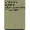Endurance Racing At Silverstone In The 70s And 80s door Chas Parker