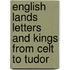 English Lands Letters and Kings from Celt to Tudor