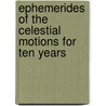 Ephemerides Of The Celestial Motions For Ten Years door John Gadbury