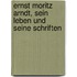 Ernst Moritz Arndt, Sein Leben Und Seine Schriften