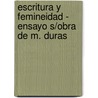 Escritura y Femineidad - Ensayo S/Obra de M. Duras door Pura H. Cancina