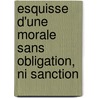 Esquisse D'Une Morale Sans Obligation, Ni Sanction door Jean-Marie Guyau