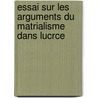 Essai Sur Les Arguments Du Matrialisme Dans Lucrce by J. B. Royer