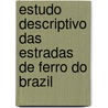 Estudo Descriptivo Das Estradas de Ferro Do Brazil door Cyro Diocleciano Ribeiro Pessa