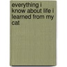 Everything I Know about Life I Learned from My Cat by Lesley Anne Ivory