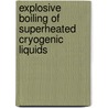 Explosive Boiling Of Superheated Cryogenic Liquids door Vladimir G. Baidakov