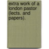 Extra Work Of A London Pastor (Lects. And Papers). door Samuel Martin
