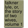 Falkner Lyle, Or, the Story of Two Wives, Volume 1 door Mark Lemon