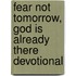 Fear Not Tomorrow, God Is Already There Devotional