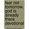 Fear Not Tomorrow, God Is Already There Devotional by Ruth Graham