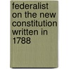 Federalist On The New Constitution Written In 1788 by John Jay