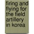 Firing And Flying For The Field Artillery In Korea