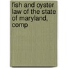 Fish and Oyster Law of the State of Maryland, Comp by Unknown