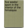 Five Weeks' Sport In The Interior Of The Himalayas by H.V. Mathias