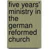 Five Years' Ministry In The German Reformed Church door J.H.A. Bomberger