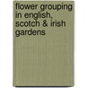 Flower Grouping In English, Scotch & Irish Gardens door Margaret H. Waterfield