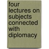 Four Lectures On Subjects Connected With Diplomacy door Mountague Bernard