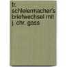 Fr. Schleiermacher's Briefwechsel Mit J. Chr. Gass door Joachim Christian Gass