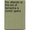 Fra- Diavolo Or The Inn Of Terracina A Comic Opera door M . Rophino Lacy