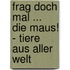 Frag doch mal ... die Maus! - Tiere aus aller Welt