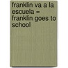 Franklin Va a la Escuela = Franklin Goes to School door Paulette Bourgeois