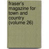 Fraser's Magazine For Town And Country (Volume 26) door Unknown Author