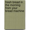 Fresh Bread In The Morning From Your Bread Machine door Annette Yates