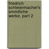 Friedrich Schleiermacher's Smmtliche Werke, Part 2 by Friedrich Schleiermacher