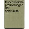 Frühchristliche Profilierungen der Spiritualität door Elisabeth Hense