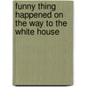 Funny Thing Happened On The Way To The White House by Charles Osgood