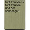 Fünf Freunde 57. Fünf Freunde und der Sonnengott by Enid Blyton