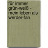 Für immer Grün-Weiß - Mein Leben als Werder-Fan door Jan Küpper