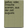 Gallus; Oder, Rmische Scenen, Aus Der Zeit Augusts door Wilhelm Rein