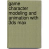 Game Character Modeling And Animation With 3ds Max door Yancey Clinton