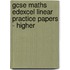 Gcse Maths Edexcel Linear Practice Papers - Higher