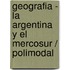 Geografia - La Argentina y El Mercosur / Polimodal