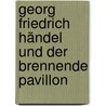 Georg Friedrich Händel und der brennende Pavillon by Michael Vonau