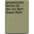 Gesammelte Werke 02. ... der vor dem Löwen flieht