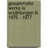 Gesammelte Werke Iv. Erzählungen Iii. 1975 - 1977