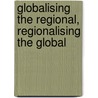 Globalising The Regional, Regionalising The Global door Onbekend