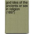 God Idea Of The Ancients Or Sex In Religion (1897)